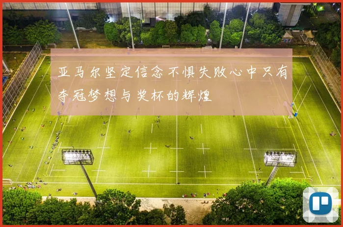 亚马尔坚定信念不惧失败心中只有夺冠梦想与奖杯的辉煌